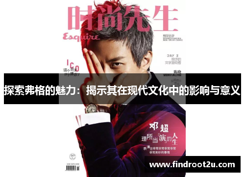探索弗格的魅力：揭示其在现代文化中的影响与意义