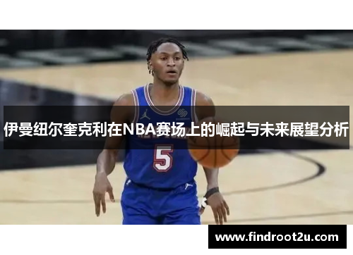 伊曼纽尔奎克利在NBA赛场上的崛起与未来展望分析