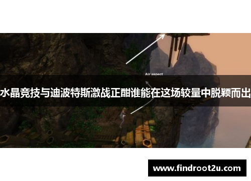 水晶竞技与迪波特斯激战正酣谁能在这场较量中脱颖而出